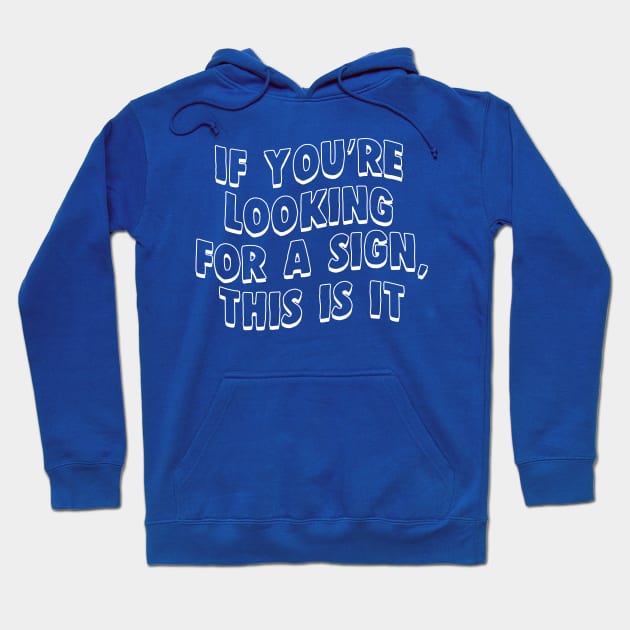 If You're Looking For A Sign Hoodie by indigosstuff